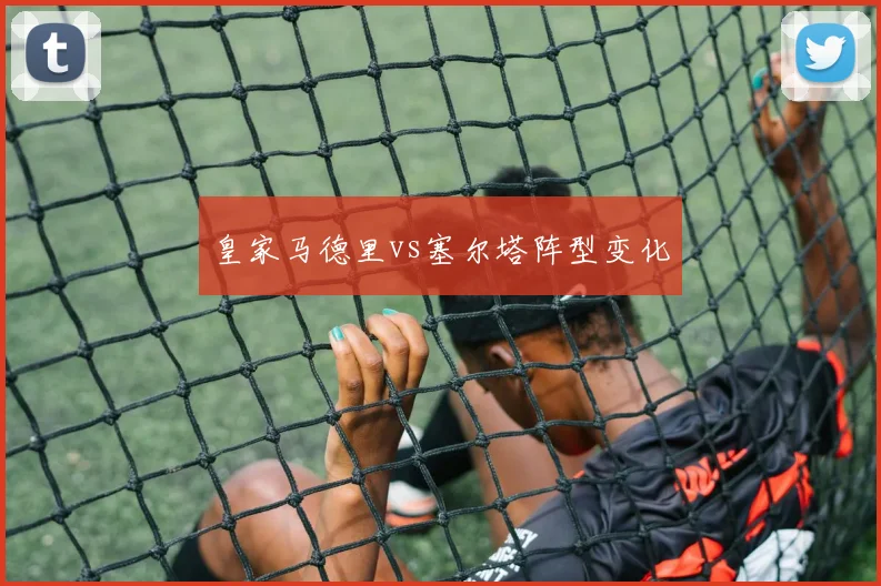 皇家马德里vs塞尔塔阵型变化