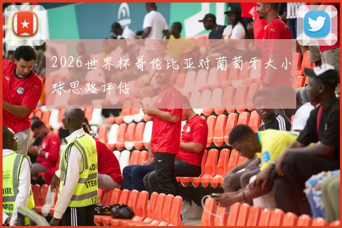 2026世界杯哥伦比亚对葡萄牙大小球思路评估